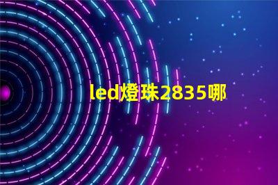 led燈珠2835哪個牌子比較好？